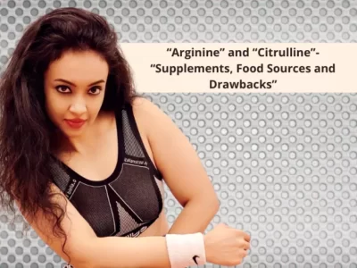 Arginine” and “Citrulline”- “Supplements, Food Sources and Drawbacks”